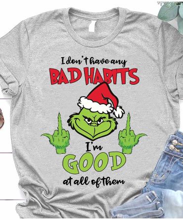 Grinch I Don'T Have Any Bad Habits - Christmas T-Shirt And Hoodie