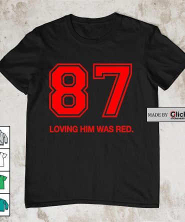 87 Loving Him Was Red Travis Kelce Kansas City Chiefs Shirt