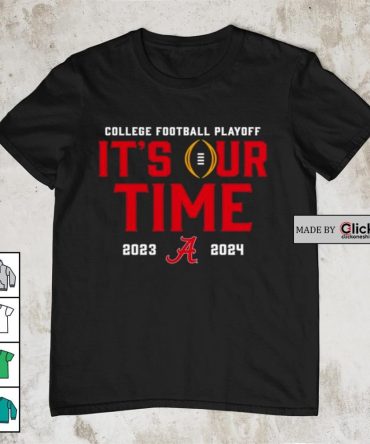 Alabama Crimson Tide 2023-2024 College Football Playoff It’S Our Time Shirt