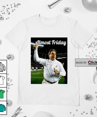 Alabama Crimson Tide Nick Saban Almost Friday Shirt