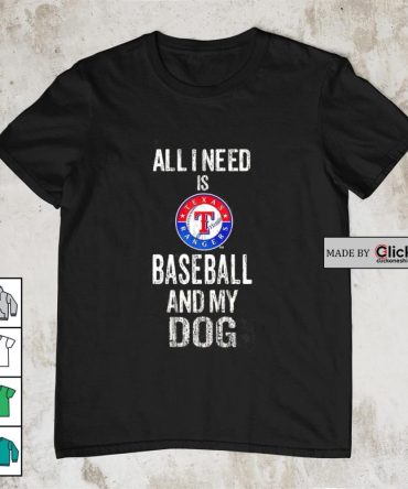 All I Need Is Texas Rangers Baseball And My Dog Shirt