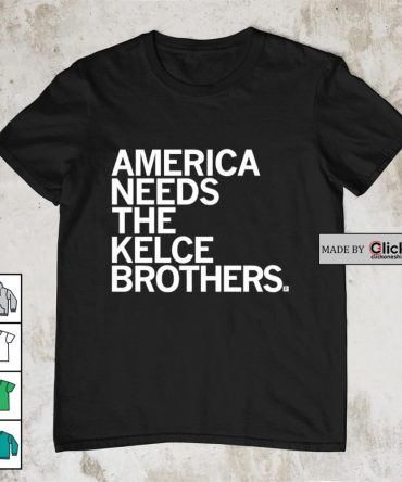 America Needs The Kelce Brothers Shirt