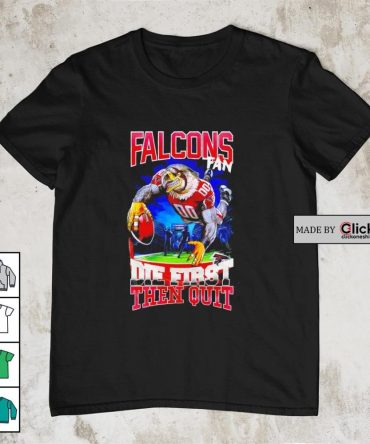Atlanta Falcons Fan Die First Then Quit Mascot Shirt