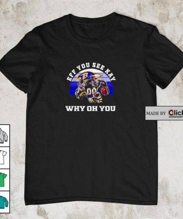 Awesome Baltimore Ravens Eff You See Kay Why Oh You Shirt