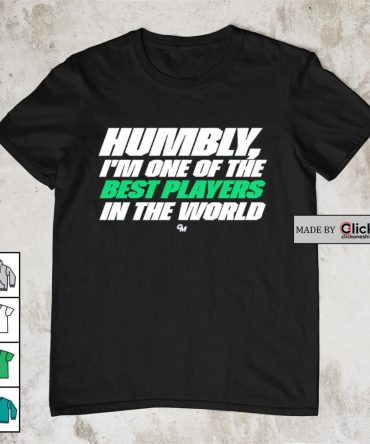 Boston Celtics Humbly I'M One Of The Best Players In The World Shirt
