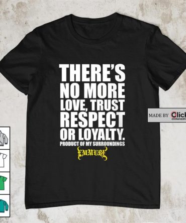 Emmure Kurt Angle There'S No More Love Trust Respect Or Loyalty Product Of My Surroundings Shirt