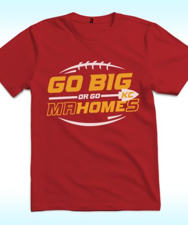 Go Big Or Go Mahomes Shirt