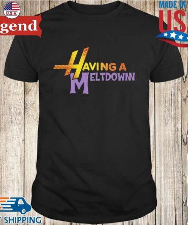 Having A Meltdown T-Shirt