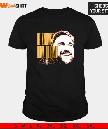 He Knows How To Ball Kansas City Chiefs Travis Kelce Shirt