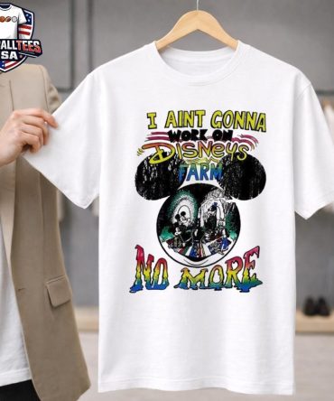 I Ain'T Gonna Work On Disney’S Farm No More Unisex Shirt