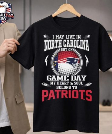 I Live In North Carolina And On Game Day My Heart And Soul Belongs To New England Patriots Unisex Shirt
