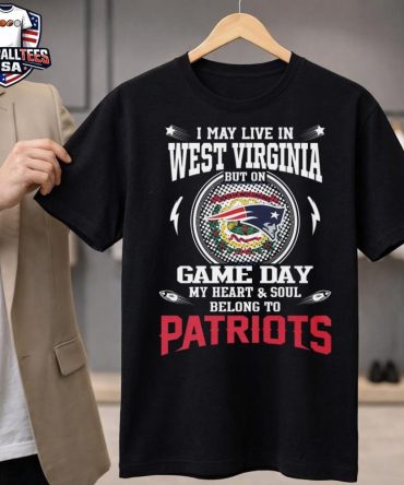 I Live In West Virginia And On Game Day My Heart And Soul Belongs To New England Patriots Unisex Shirt