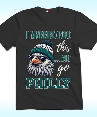 I Married Into This But Go Philly Shirt