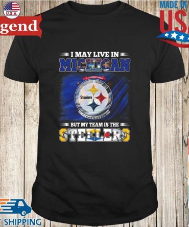 I May Live In Michigan But My Team Is The Pittsburgh Steelers 2026 T-Shirt