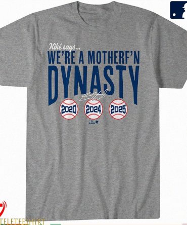 Kiké Hernandez We'Re A Mother F'N Dynasty Los Angeles Dodgers 2020 2024 2025 T-Shirts