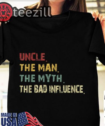 Men Uncle The Man The Myth The Bad Influence Shirts