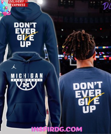 Michigan Wolverines Basketball Don’T Ever Give Up Hoodie
