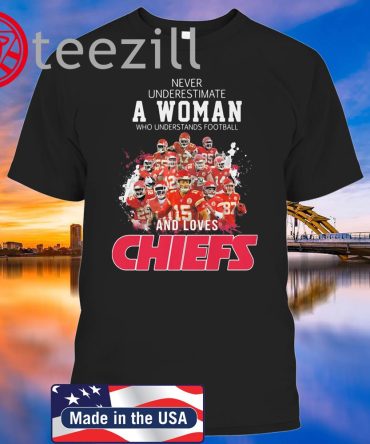 Never Underestimate A Woman Who Understands Football And Loves Chiefs Shirt