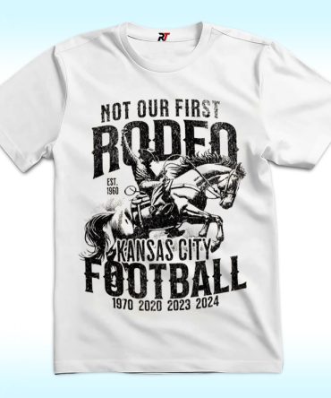 Not Our First Rodeo Kansas City Football Super Bowl Shirt