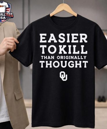 Oklahoma Sooners Easier To Kill Than Originally Thought Unisex Shirt