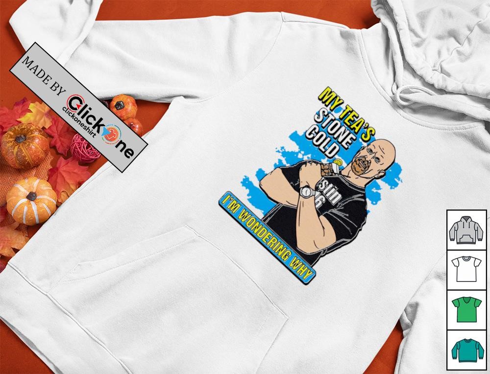 Steve Austin My Tea'S Stone Cold I'M Wondering Why Shirt - Image 2