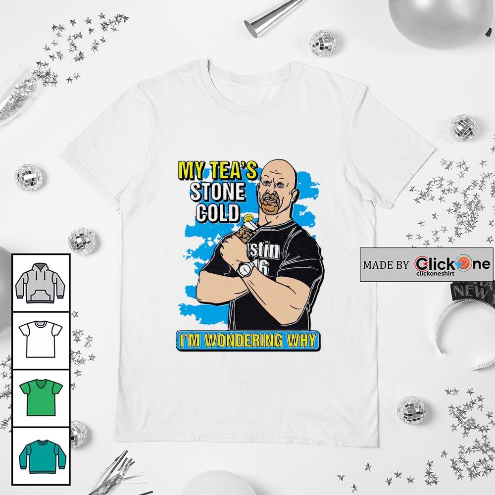 Steve Austin My Tea'S Stone Cold I'M Wondering Why Shirt