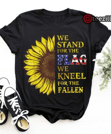 Sunflower We Stand For The Flag We Kneel For Fallen Tshirt