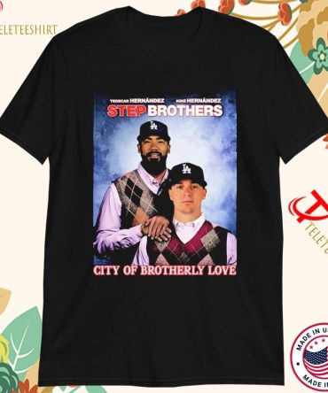 Teoscar Hernandez And Kike Hernandez Step Brothers City Of Brotherly Love Los Angeles Dodgers T-Shirts