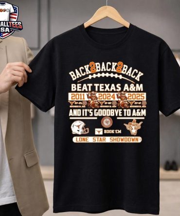Texas Longhorns Back 2 Back 2 Back Beat Texas A&Amp;M And It'S Goodbye To A&Amp;M Lone Star Showdown Unisex Shirt