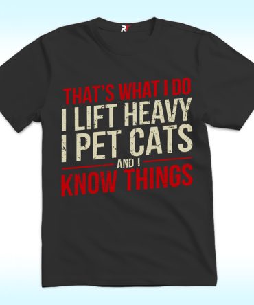 That’S What I Do I Lift Heavy I Pet Cats And I Know Things Shirt