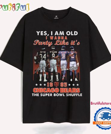 Yes I Am Old Party Like It'S 1985 Chicago Bears The Super Bolw Shuffle T Shirt