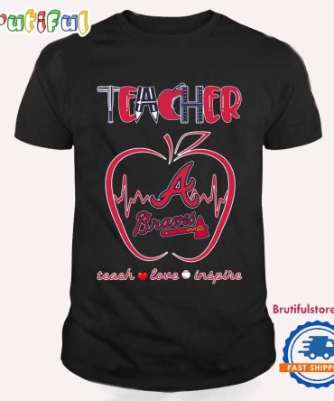 Atlanta Braves Teacher Teach Love Inspire T Shirt