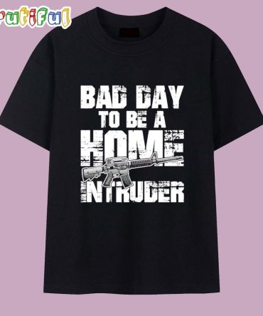 Bad Day To Be A Home Intruder Gun T Shirt