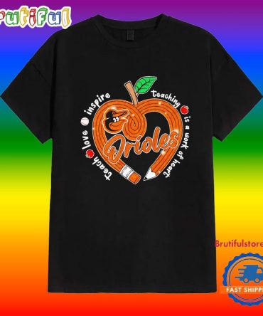 Baltimore Orioles Teach Love Inspire Teaching Is A Work To Heart Apple Shirt
