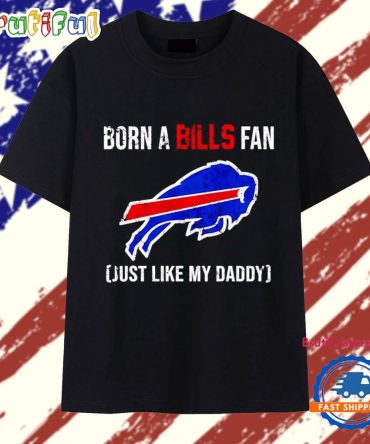 Born A Buffalo Bills Fan Just Like My Daddy T Shirt