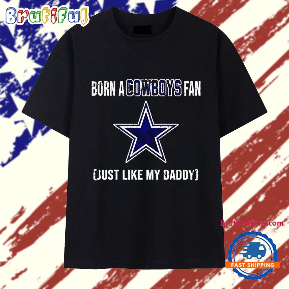 Born A Dallas Cowboys Fan Just Like My Daddy T Shirt