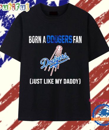 Born A Los Angeles Dodgers Fan Just Like My Daddy T Shirt