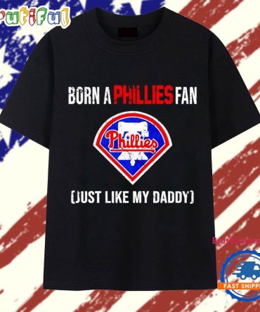 Born A Philadelphia Phillies Fan Just Like My Daddy T Shirt