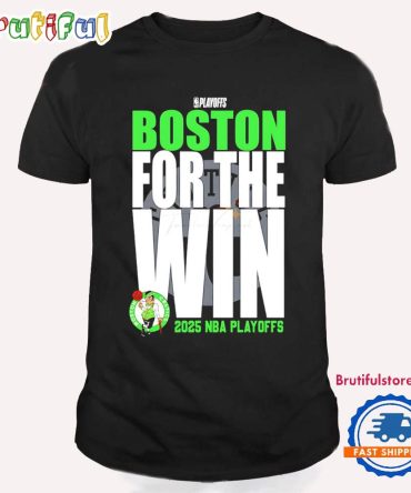 Boston Celtics For The Win 2025 Nba Playoffs Game T Shirt