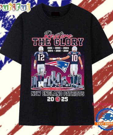 Brady And Maye Restore The Glory Patriots 2025 T Shirt