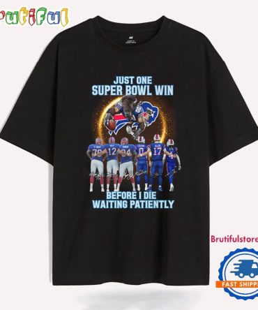 Buffalo Bills Just One Super Bowl Win Before I Die Waiting Patiently T Shirt
