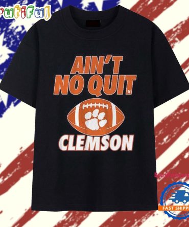 Clemson Tigers Football Ain’T No Quit T Shirt