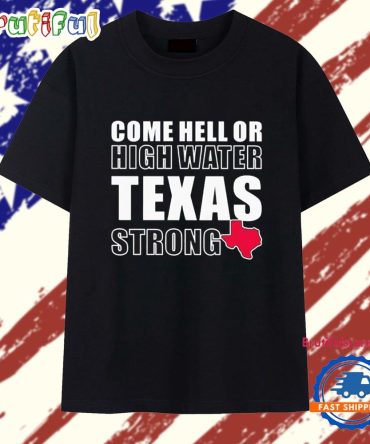Come Hell Or High Water Texas Strong T Shirt