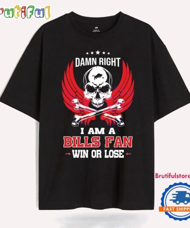Damn Right I Am A Bills Fans Win Or Lose T Shirt