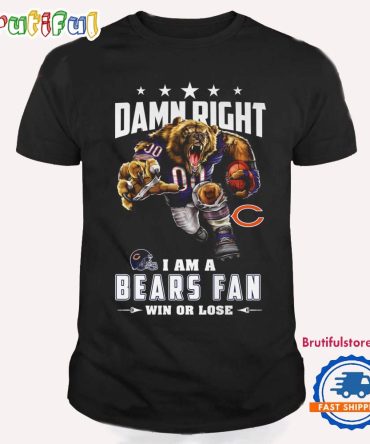 Damn Right I Am A Chicago Bears Win Or Lose Mascot Football Design T Shirt
