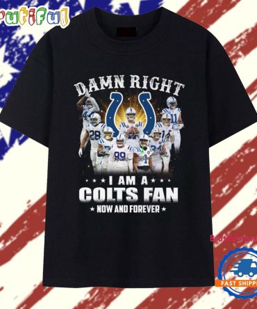 Damn Right I Am A Colts Fan Now And Forever Team Graphic T Shirt