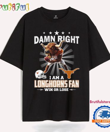 Damn Right I Am A Longhorns Fans Win Or Lose T Shirt