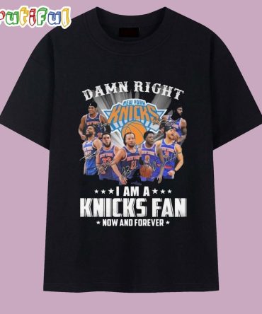 Damn Right I Am A New York Knicks Fan Now And Forever Signatures 2025 T Shirt