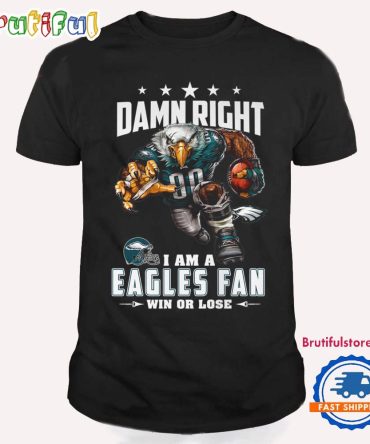 Damn Right I Am A Philadelphia Eagles Win Or Lose Mascot Football Design T Shirt