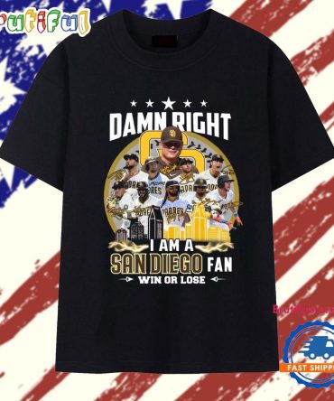Damn Right I Am A San Diego Padres Fan Win Or Lose T Shirt